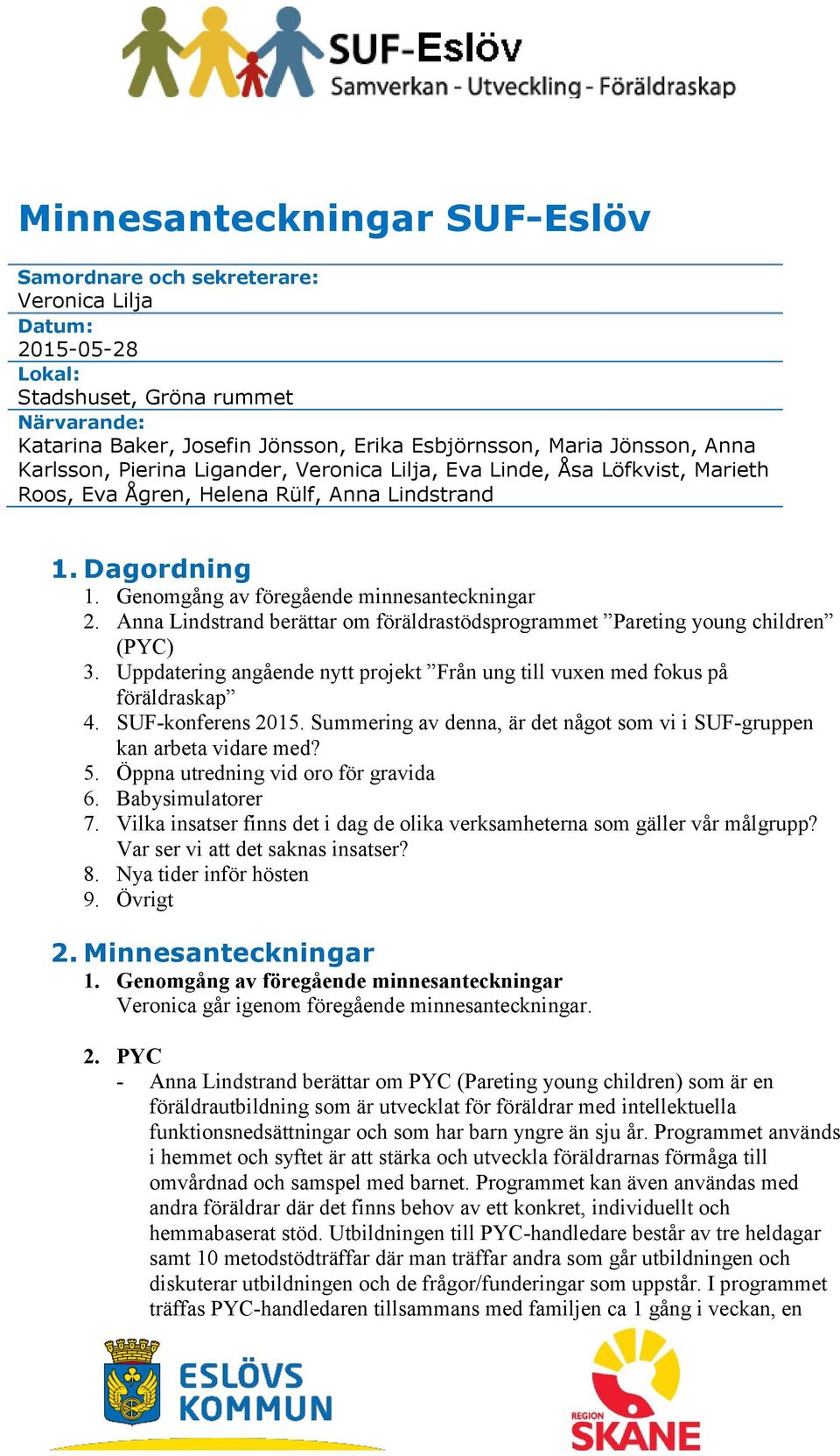 Anna Lindstrand berättar om föräldrastödsprogrammet Pareting young children (PYC) 3. Uppdatering angående nytt projekt Från ung till vuxen med fokus på föräldraskap 4. SUF-konferens 2015.