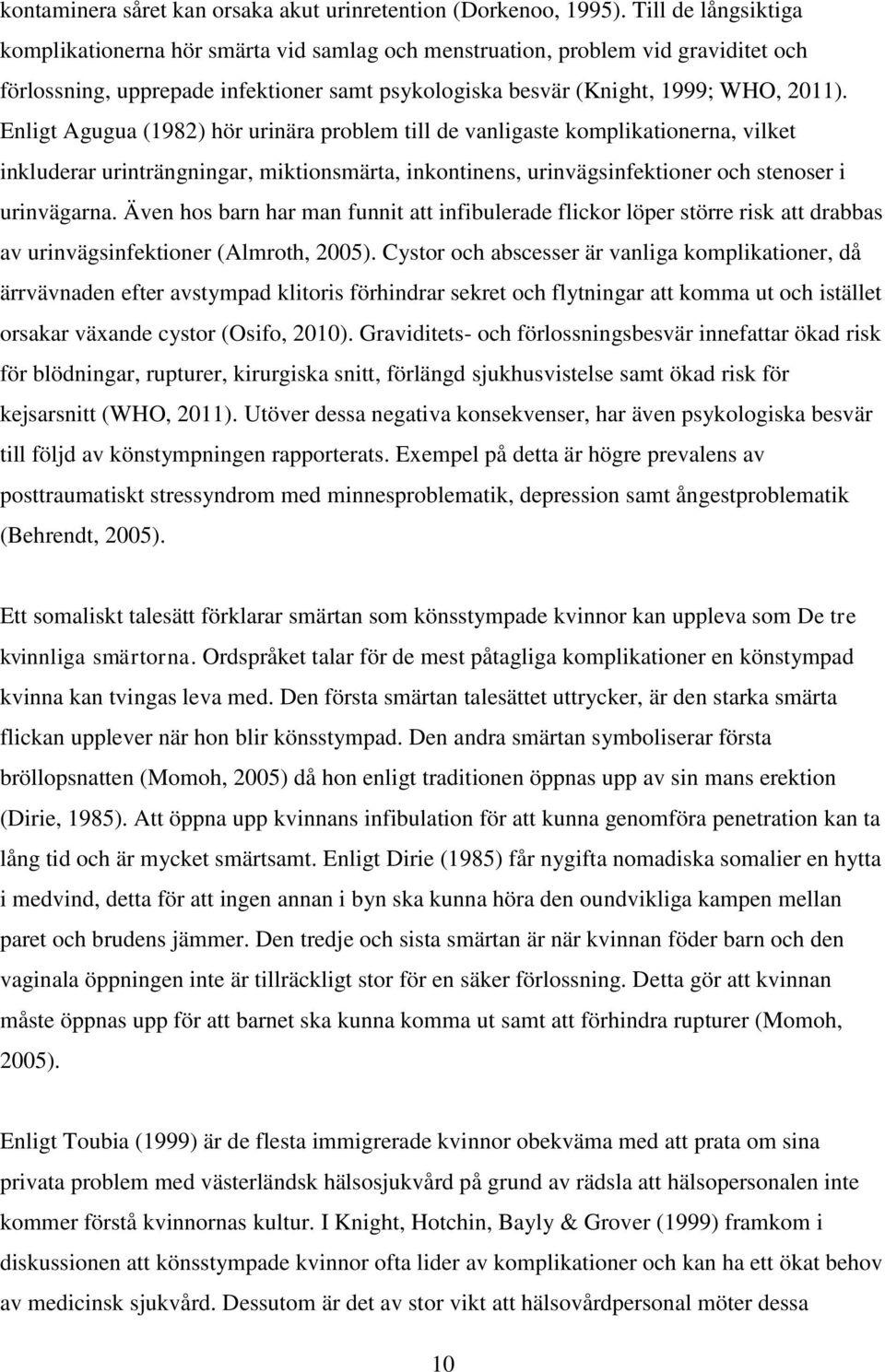 Enligt Agugua (1982) hör urinära problem till de vanligaste komplikationerna, vilket inkluderar urinträngningar, miktionsmärta, inkontinens, urinvägsinfektioner och stenoser i urinvägarna.