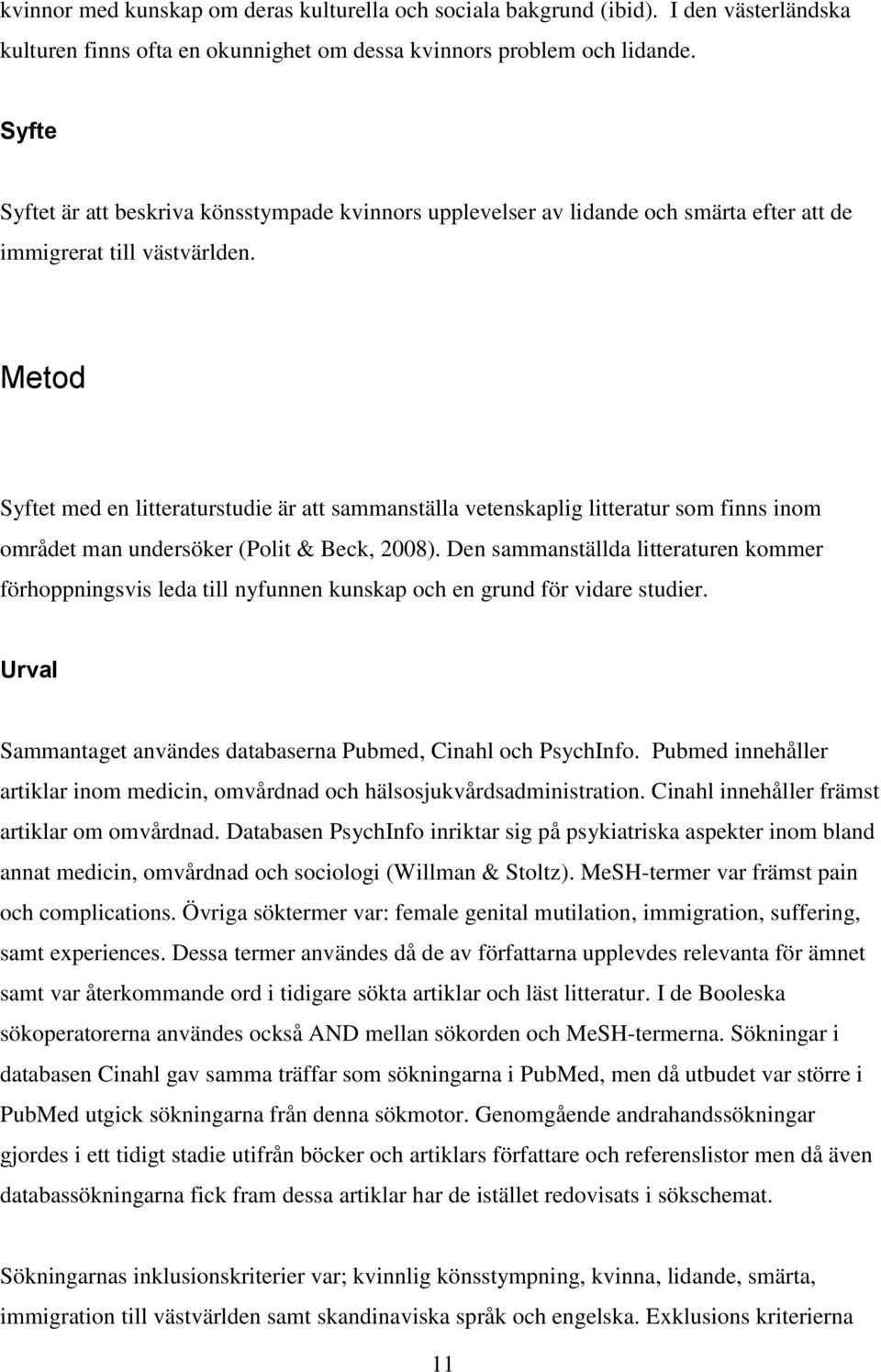 Metod Syftet med en litteraturstudie är att sammanställa vetenskaplig litteratur som finns inom området man undersöker (Polit & Beck, 2008).