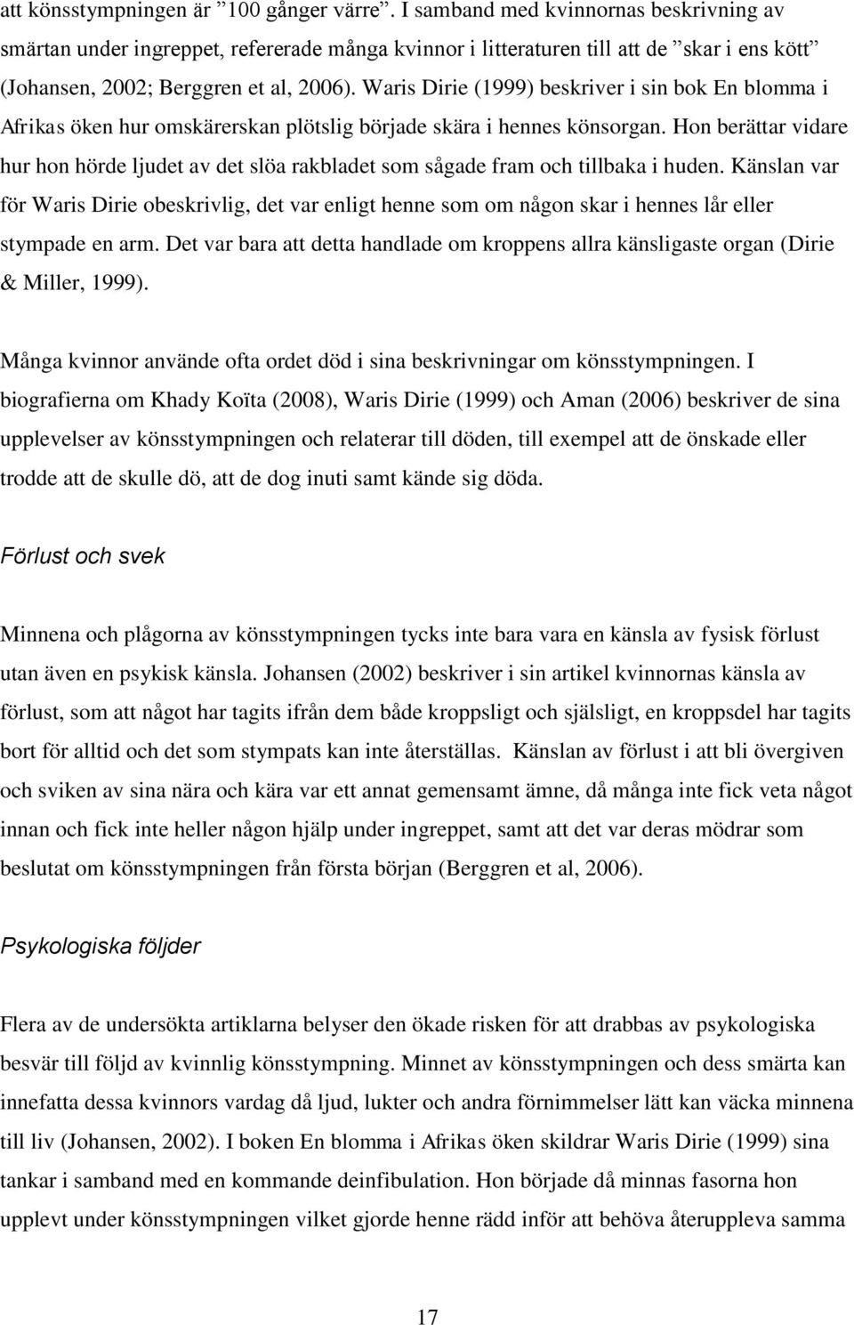 Waris Dirie (1999) beskriver i sin bok En blomma i Afrikas öken hur omskärerskan plötslig började skära i hennes könsorgan.