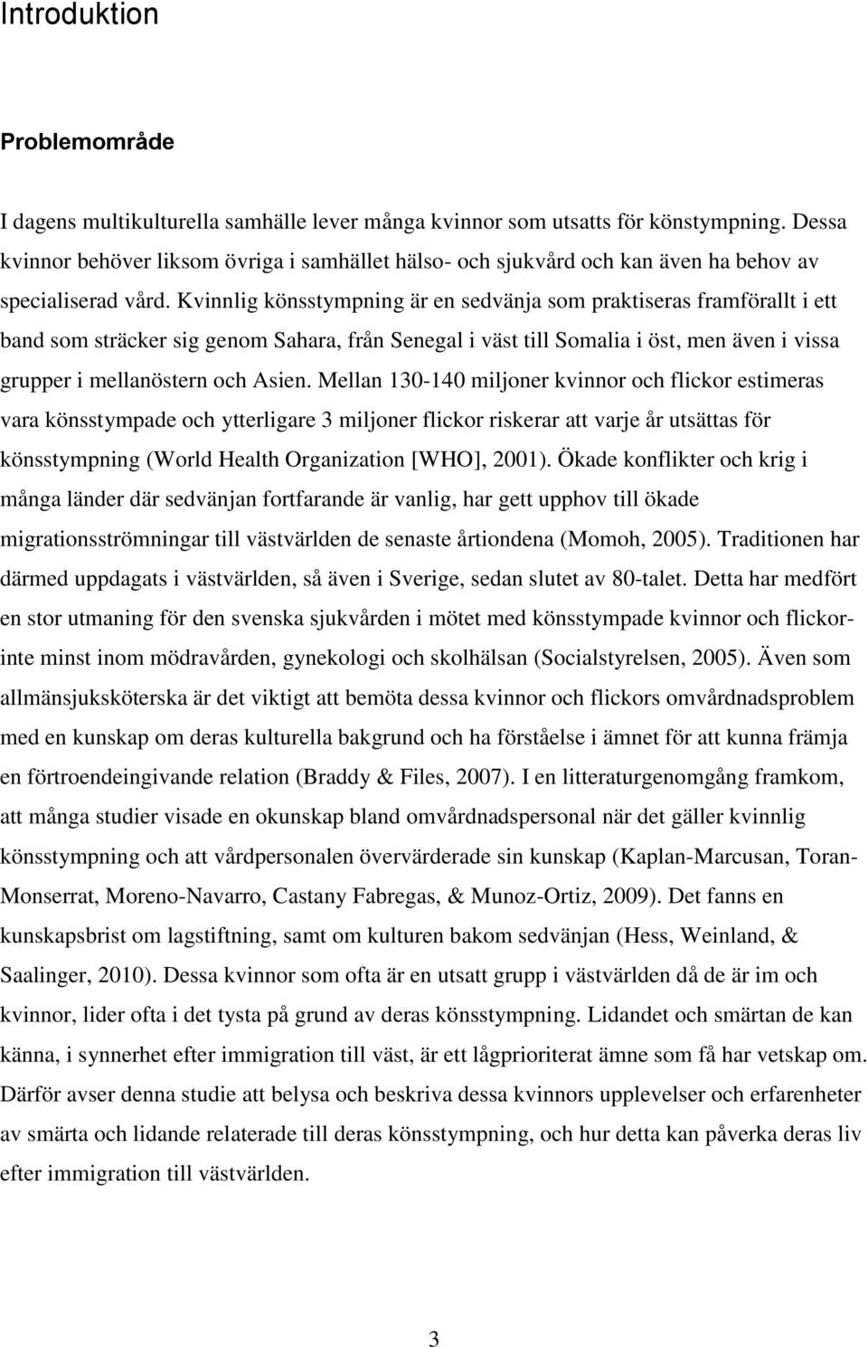 Kvinnlig könsstympning är en sedvänja som praktiseras framförallt i ett band som sträcker sig genom Sahara, från Senegal i väst till Somalia i öst, men även i vissa grupper i mellanöstern och Asien.