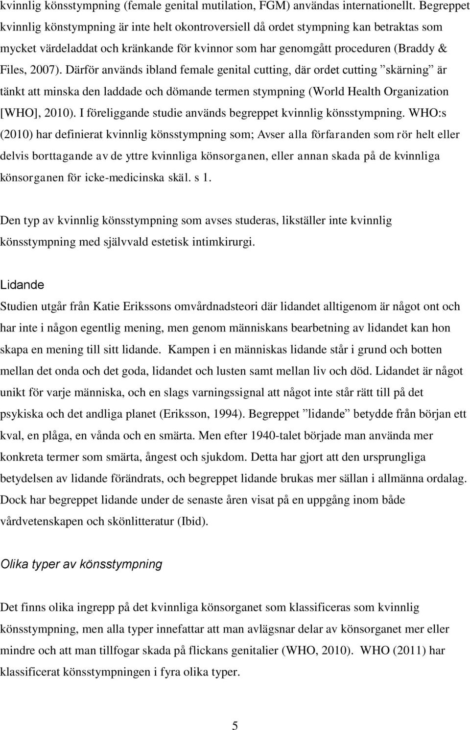 Därför används ibland female genital cutting, där ordet cutting skärning är tänkt att minska den laddade och dömande termen stympning (World Health Organization [WHO], 2010).