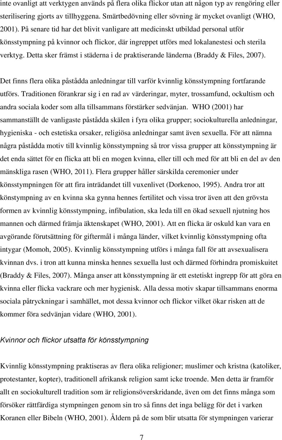 Detta sker främst i städerna i de praktiserande länderna (Braddy & Files, 2007). Det finns flera olika påstådda anledningar till varför kvinnlig könsstympning fortfarande utförs.