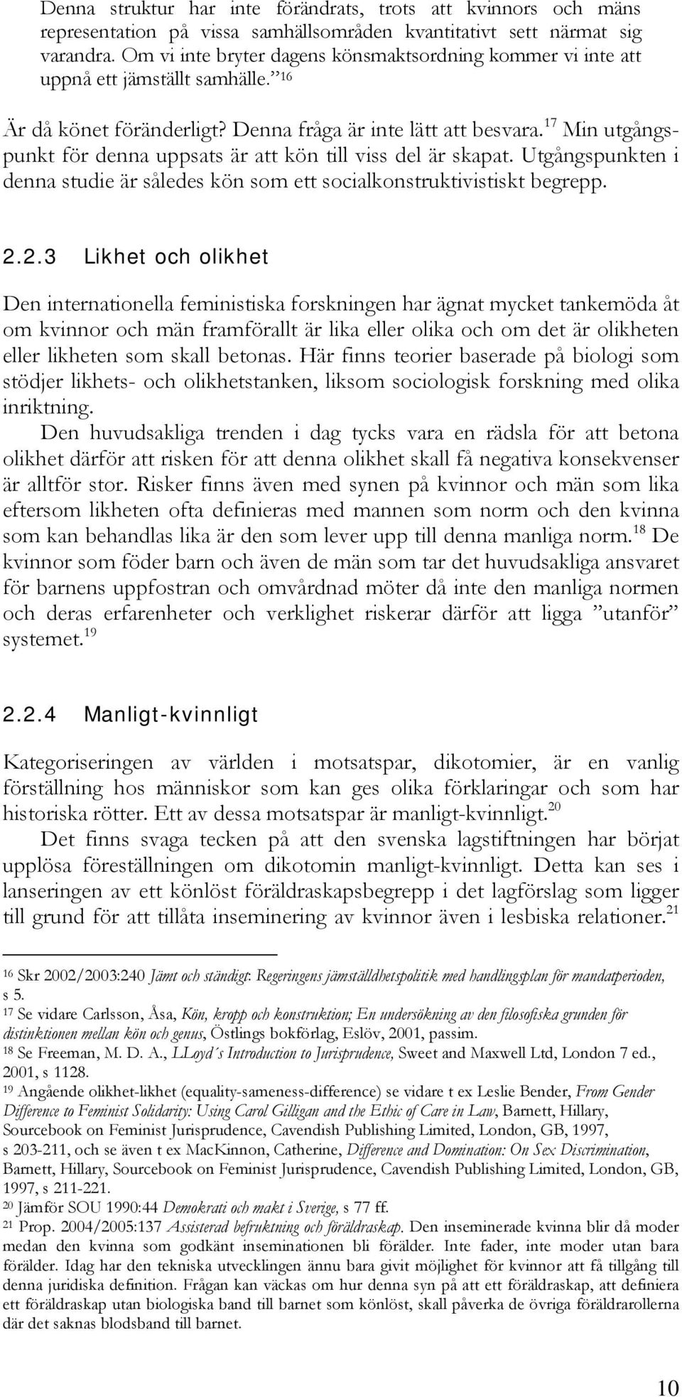 17 Min utgångspunkt för denna uppsats är att kön till viss del är skapat. Utgångspunkten i denna studie är således kön som ett socialkonstruktivistiskt begrepp. 2.