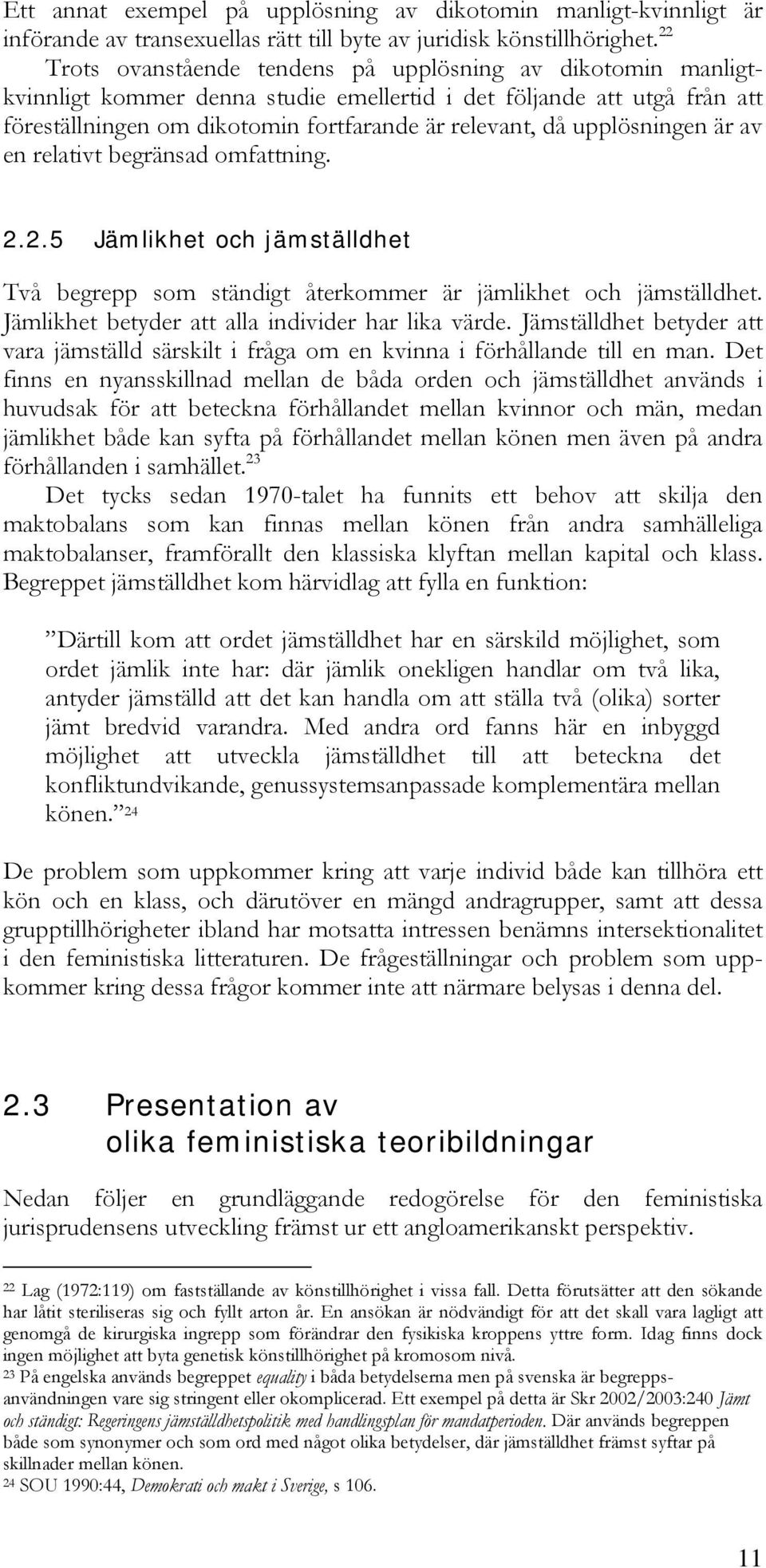 upplösningen är av en relativt begränsad omfattning. 2.2.5 Jämlikhet och jämställdhet Två begrepp som ständigt återkommer är jämlikhet och jämställdhet.