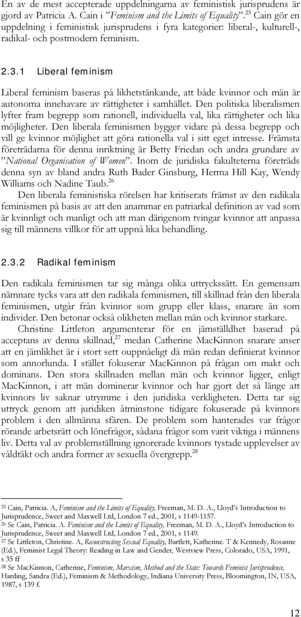 1 Liberal feminism Liberal feminism baseras på likhetstänkande, att både kvinnor och män är autonoma innehavare av rättigheter i samhället.