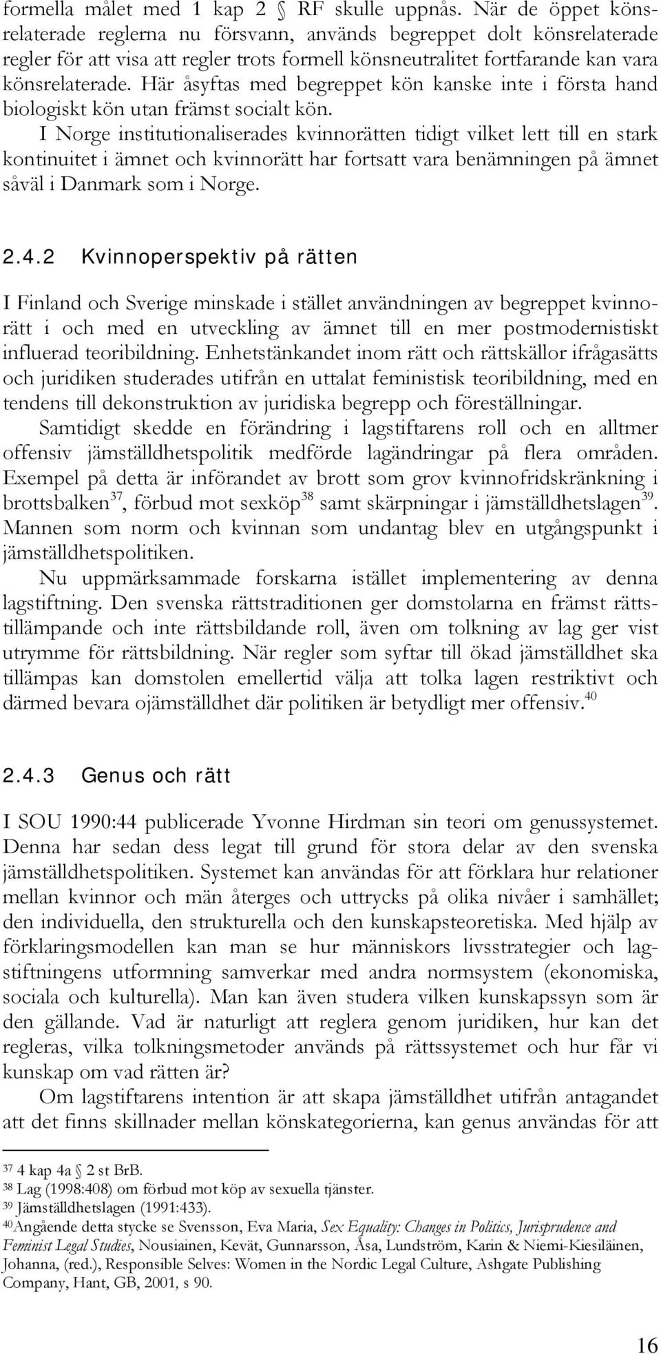 Här åsyftas med begreppet kön kanske inte i första hand biologiskt kön utan främst socialt kön.