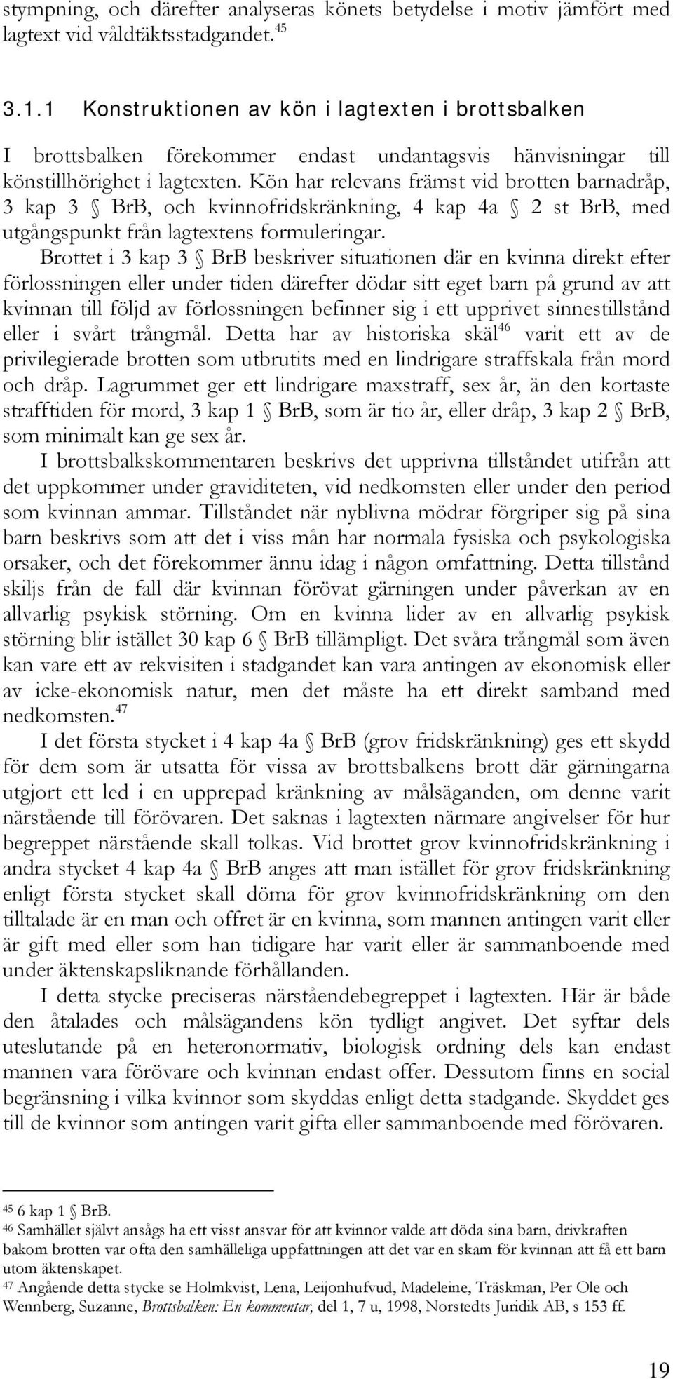 Kön har relevans främst vid brotten barnadråp, 3 kap 3 BrB, och kvinnofridskränkning, 4 kap 4a 2 st BrB, med utgångspunkt från lagtextens formuleringar.