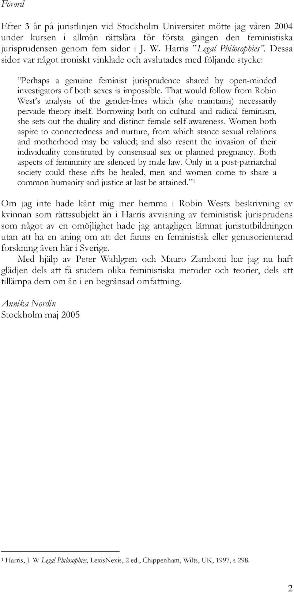 Dessa sidor var något ironiskt vinklade och avslutades med följande stycke: Perhaps a genuine feminist jurisprudence shared by open-minded investigators of both sexes is impossible.