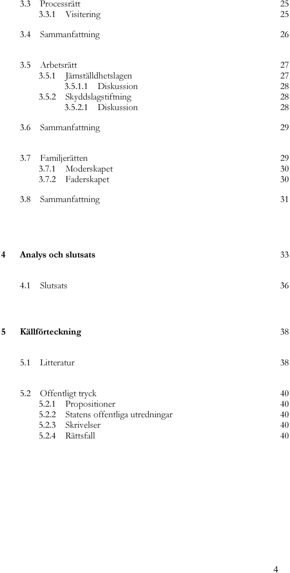 8 Sammanfattning 31 4 Analys och slutsats 33 4.1 Slutsats 36 5 Källförteckning 38 5.1 Litteratur 38 5.