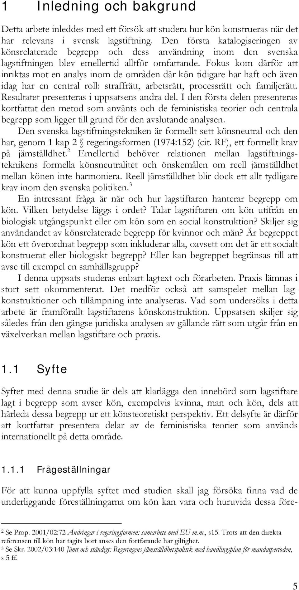 Fokus kom därför att inriktas mot en analys inom de områden där kön tidigare har haft och även idag har en central roll: straffrätt, arbetsrätt, processrätt och familjerätt.