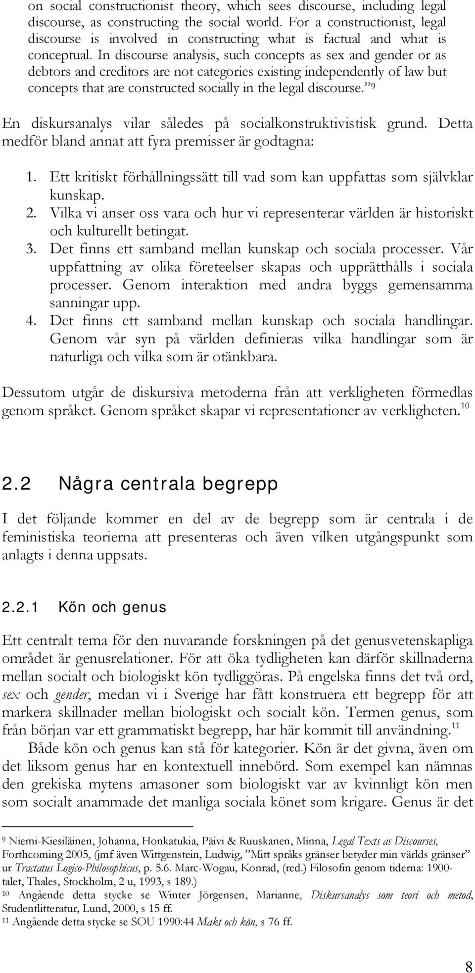 In discourse analysis, such concepts as sex and gender or as debtors and creditors are not categories existing independently of law but concepts that are constructed socially in the legal discourse.