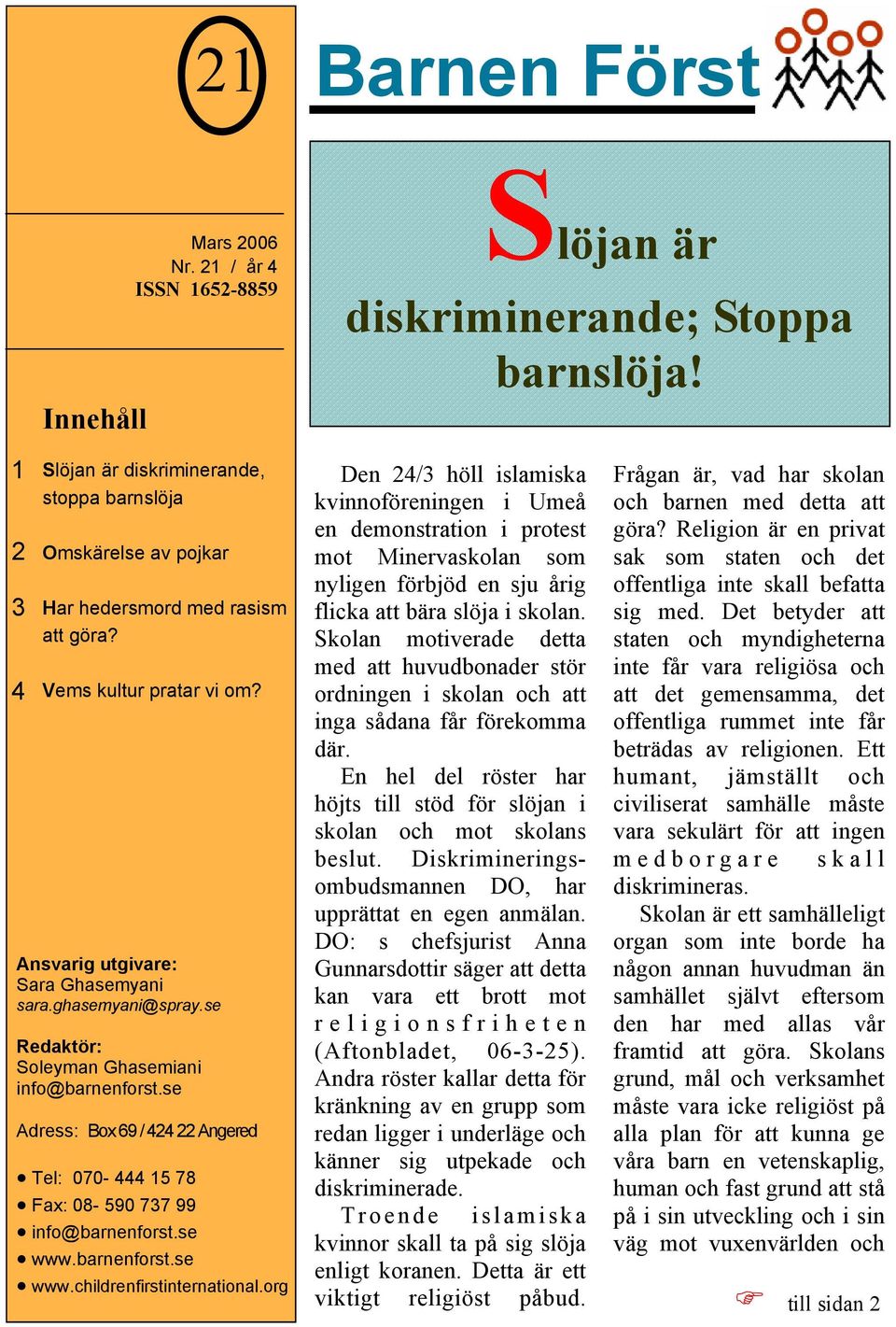 se Redaktör: Soleyman Ghasemiani info@barnenforst.se Adress: Box 69 / 424 22 Angered Tel: 070-444 15 78 Fax: 08-590 737 99 info@barnenforst.se www.barnenforst.se www.childrenfirstinternational.