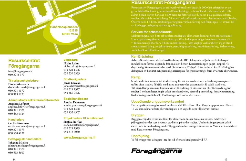 fi 010 321 1373 050 550 4131 Pedagogisk handledare Johanna Mickos johanna.mickos@foregangarna.