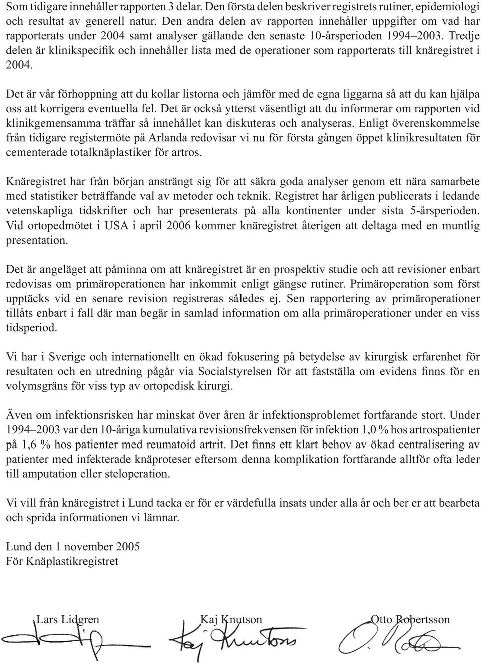 Tredje delen är klinikspecifik och innehåller lista med de operationer som rapporterats till knäregistret i 24.