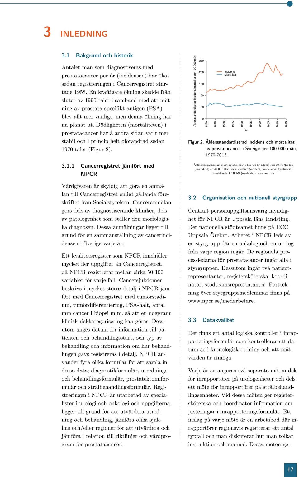 sidan varit mer stabil och i princip helt oförändrad sedan 197-talet (Figur 2) 311 Cancerregistret jämfört med NPCR Vårdgivaren är skyldig att göra en anmälan till Cancerregistret enligt gällande