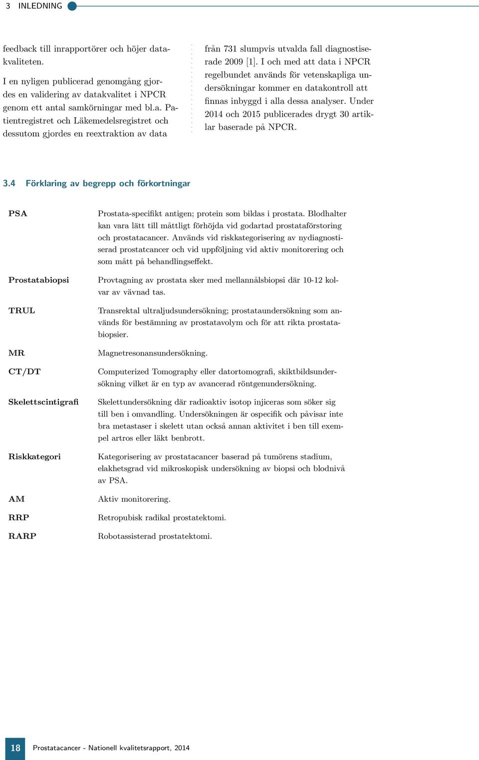 undersökningar kommer en datakontroll att finnas inbyggd i alla dessa analyser Under 14 och 15 publicerades drygt 3 artiklar baserade på NPCR 34 Förklaring av begrepp och förkortningar PSA