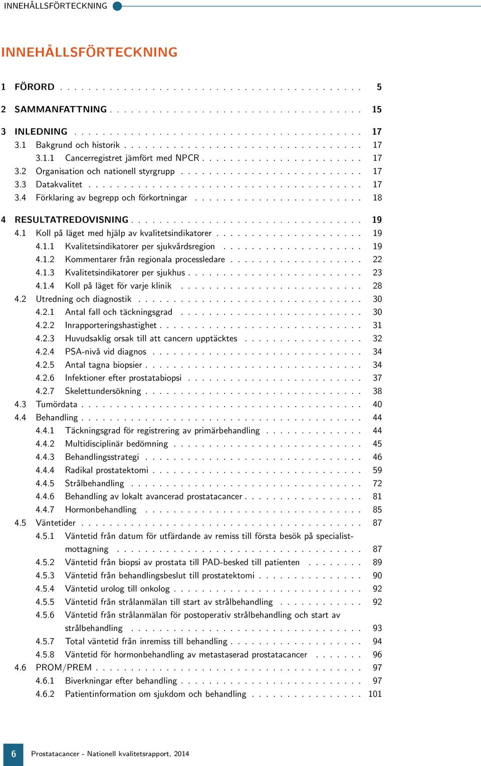 Kommentarer från regionala processledare 22 413 Kvalitetsindikatorer per sjukhus 23 414 Koll på läget för varje klinik 28 42 Utredning och diagnostik 3 421 och täckningsgrad 3 422
