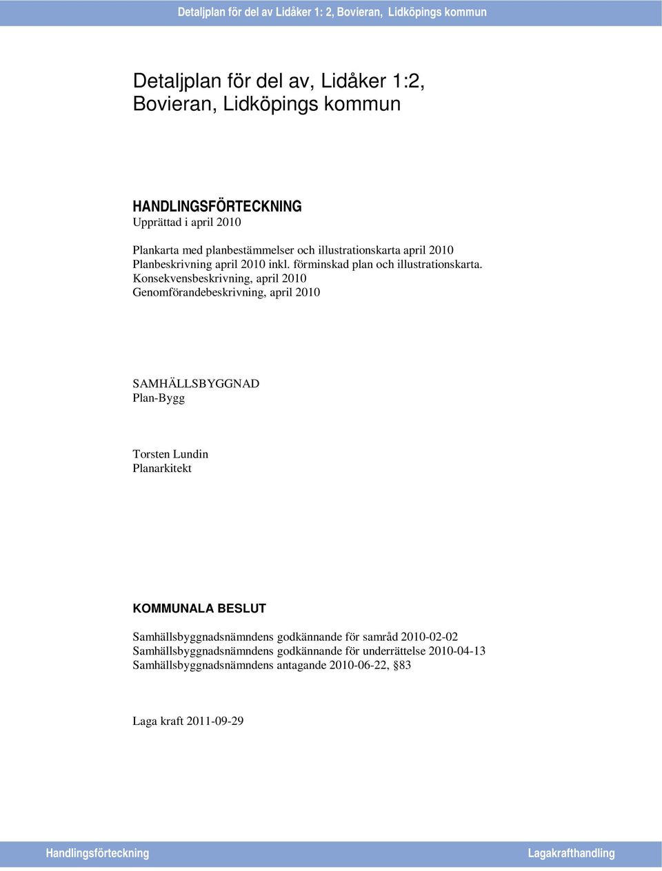 Konsekvensbeskrivning, april 2010 Genomförandebeskrivning, april 2010 SAMHÄLLSBYGGNAD Plan-Bygg Torsten Lundin Planarkitekt KOMMUNALA BESLUT