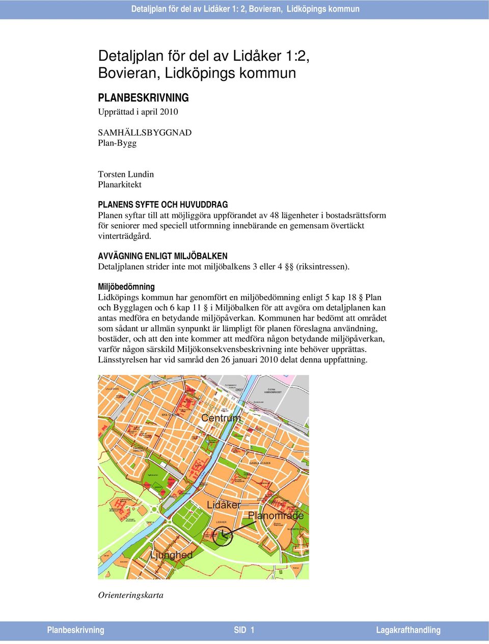 AVVÄGNING ENLIGT MILJÖBALKEN Detaljplanen strider inte mot miljöbalkens 3 eller 4 (riksintressen).