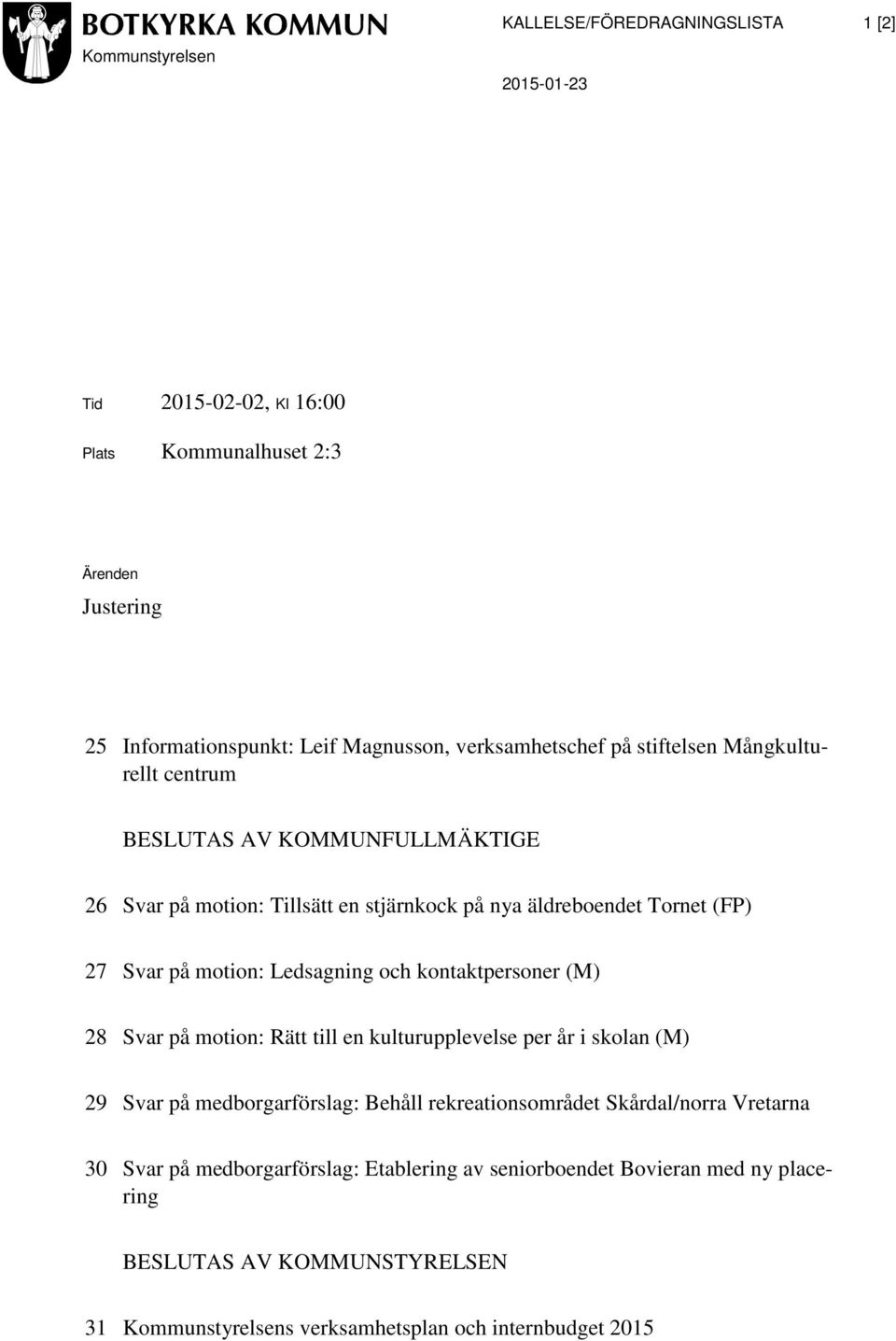 motion: Ledsagning och kontaktpersoner (M) 28 Svar på motion: Rätt till en kulturupplevelse per år i skolan (M) 29 Svar på medborgarförslag: Behåll rekreationsområdet