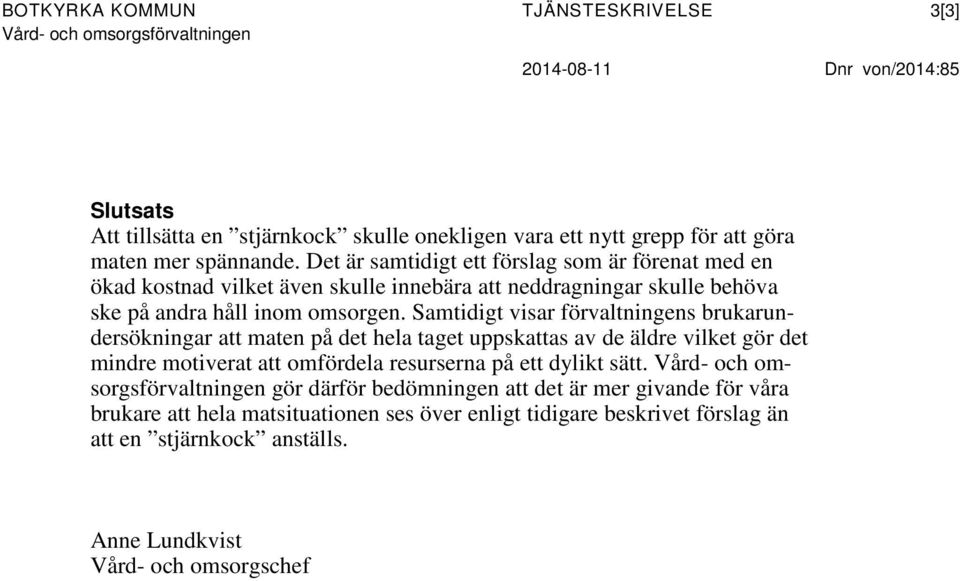 Samtidigt visar förvaltningens brukarundersökningar att maten på det hela taget uppskattas av de äldre vilket gör det mindre motiverat att omfördela resurserna på ett dylikt sätt.