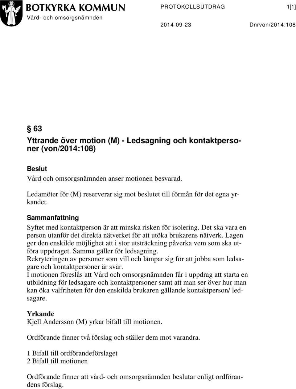 Det ska vara en person utanför det direkta nätverket för att utöka brukarens nätverk. Lagen ger den enskilde möjlighet att i stor utsträckning påverka vem som ska utföra uppdraget.