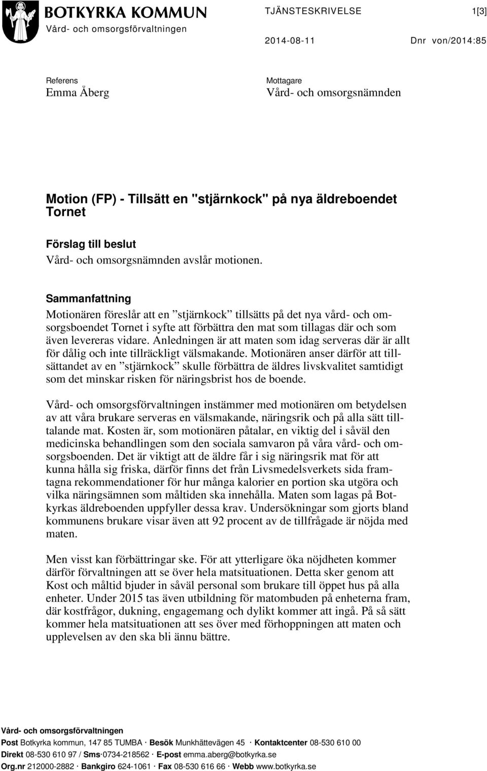 Sammanfattning Motionären föreslår att en stjärnkock tillsätts på det nya vård- och omsorgsboendet Tornet i syfte att förbättra den mat som tillagas där och som även levereras vidare.