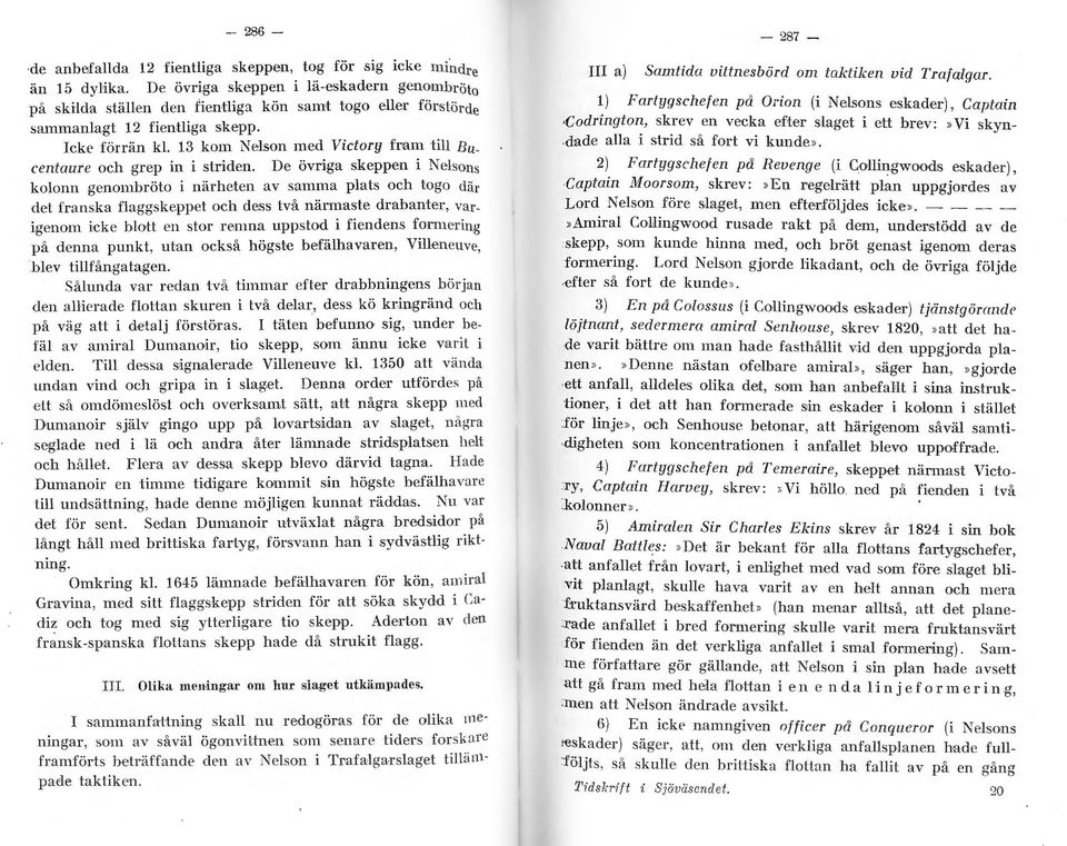 De övriga skeppen i N el~ns klnn genmbröt i närheten av sanuna plats ch tg där det franska flaggsk eppet ch dess två närmaste drabanter, varigenm icke bltt en str rem11,a uppstd i fiendens frmering