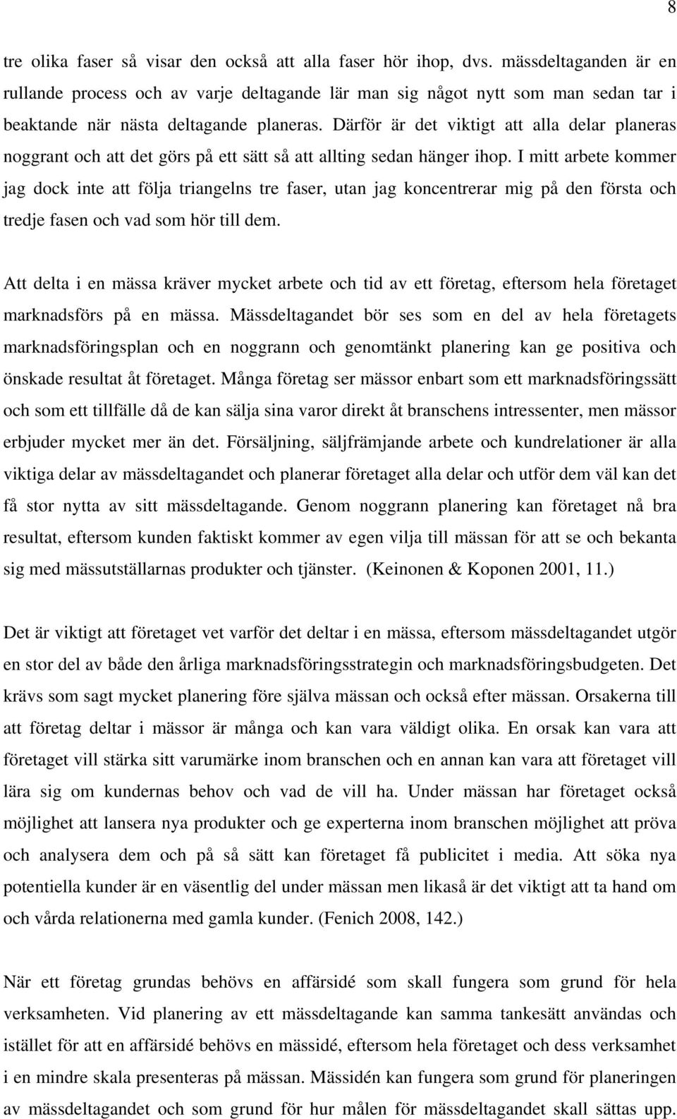 Därför är det viktigt att alla delar planeras noggrant och att det görs på ett sätt så att allting sedan hänger ihop.