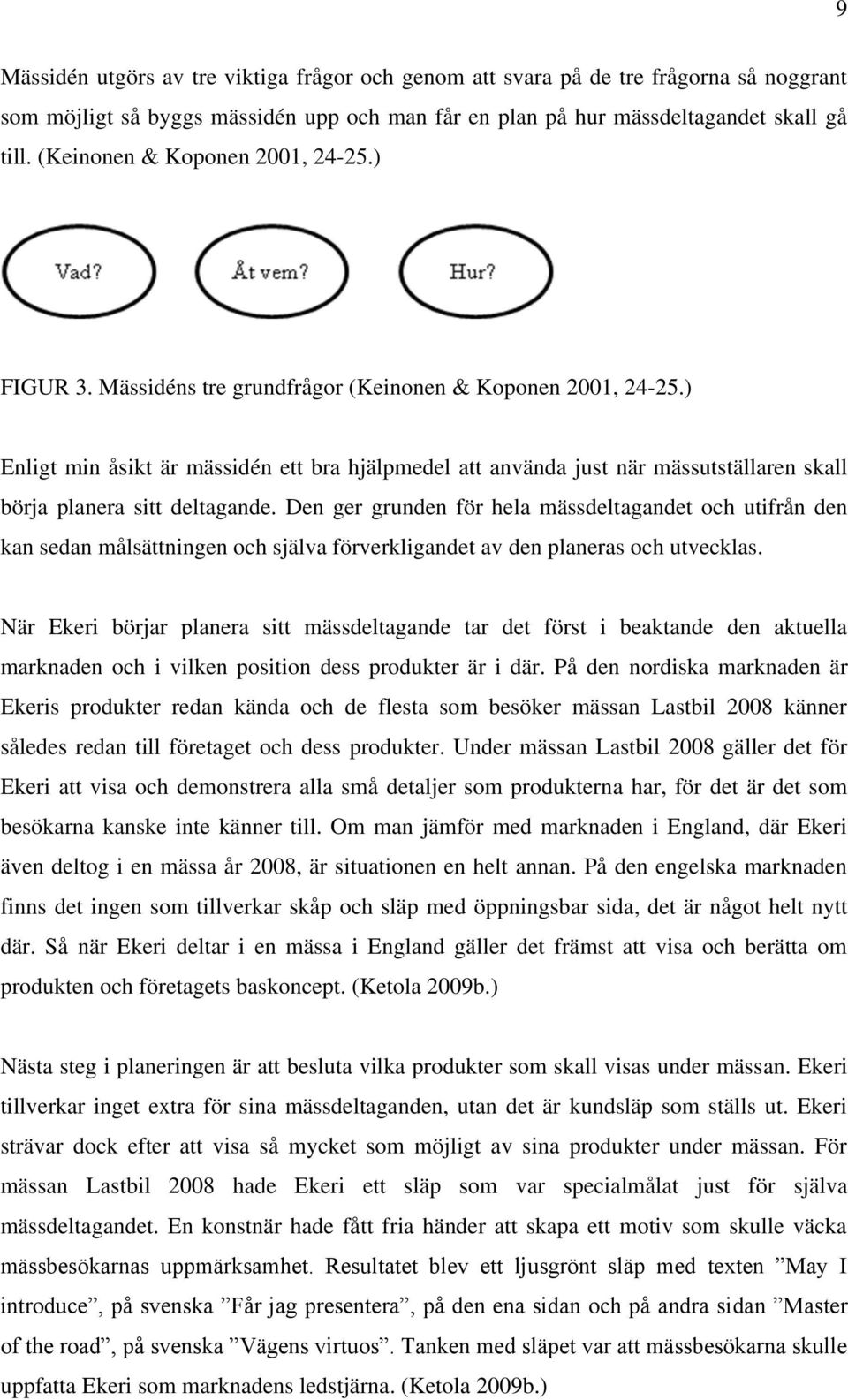 ) Enligt min åsikt är mässidén ett bra hjälpmedel att använda just när mässutställaren skall börja planera sitt deltagande.