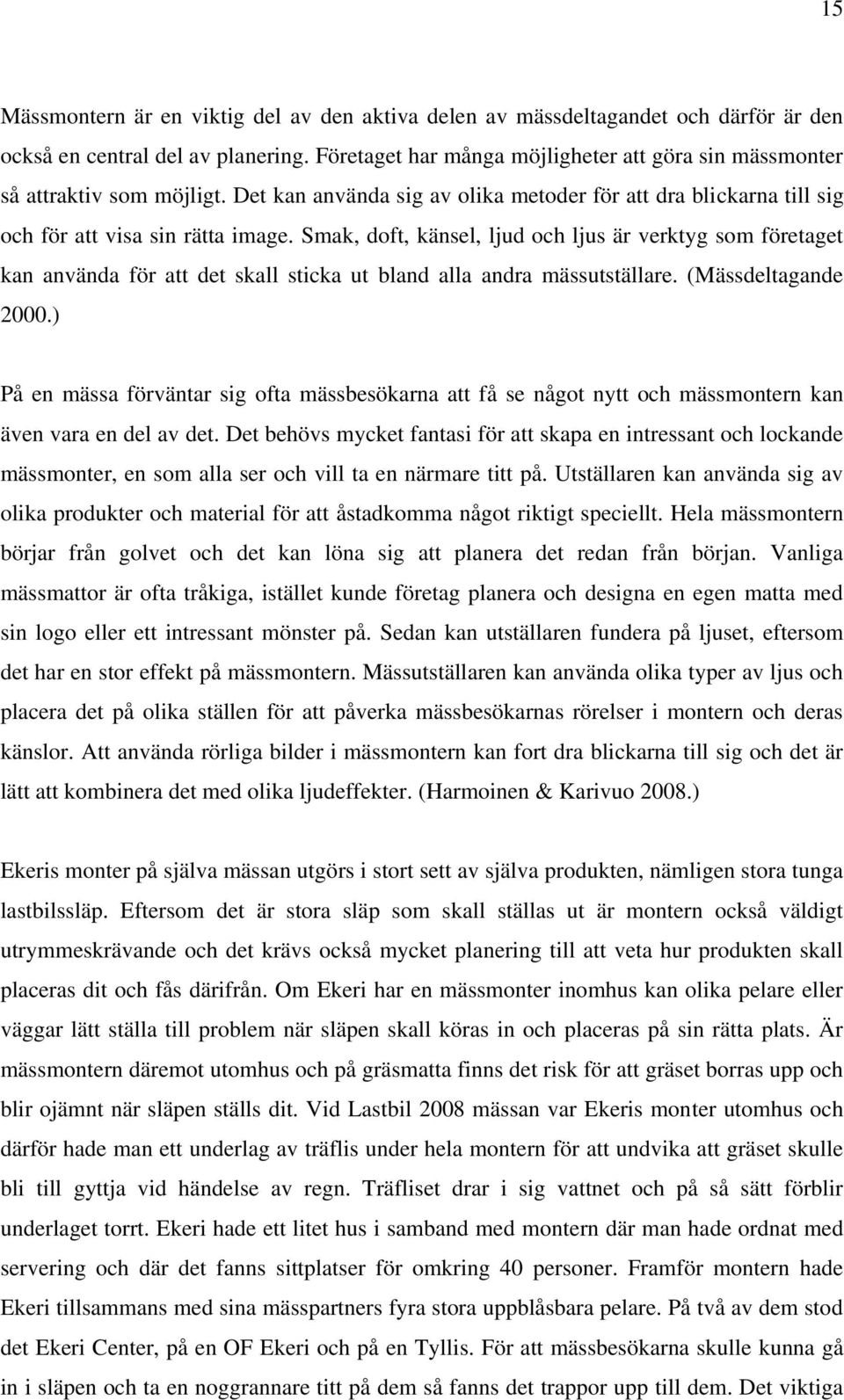 Smak, doft, känsel, ljud och ljus är verktyg som företaget kan använda för att det skall sticka ut bland alla andra mässutställare. (Mässdeltagande 2000.