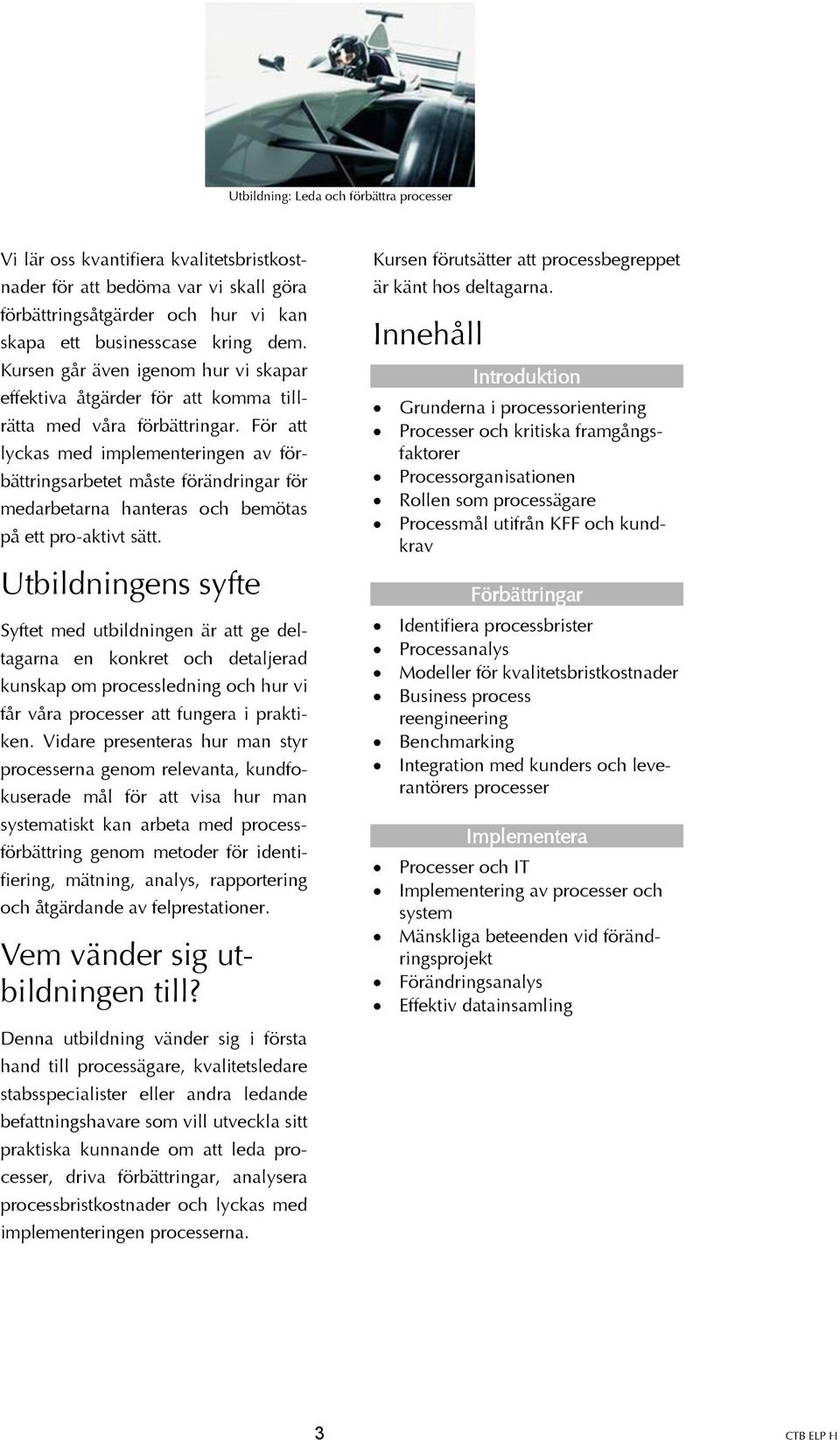 För att lyckas med implementeringen av förbättringsarbetet måste förändringar för medarbetarna hanteras och bemötas på ett pro-aktivt sätt.