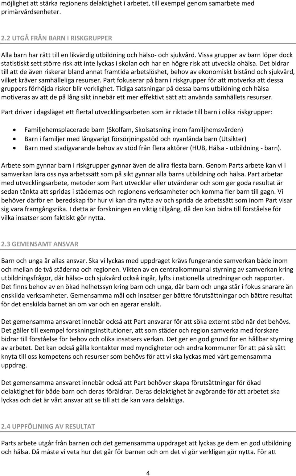 Vissa grupper av barn löper dock statistiskt sett större risk att inte lyckas i skolan och har en högre risk att utveckla ohälsa.