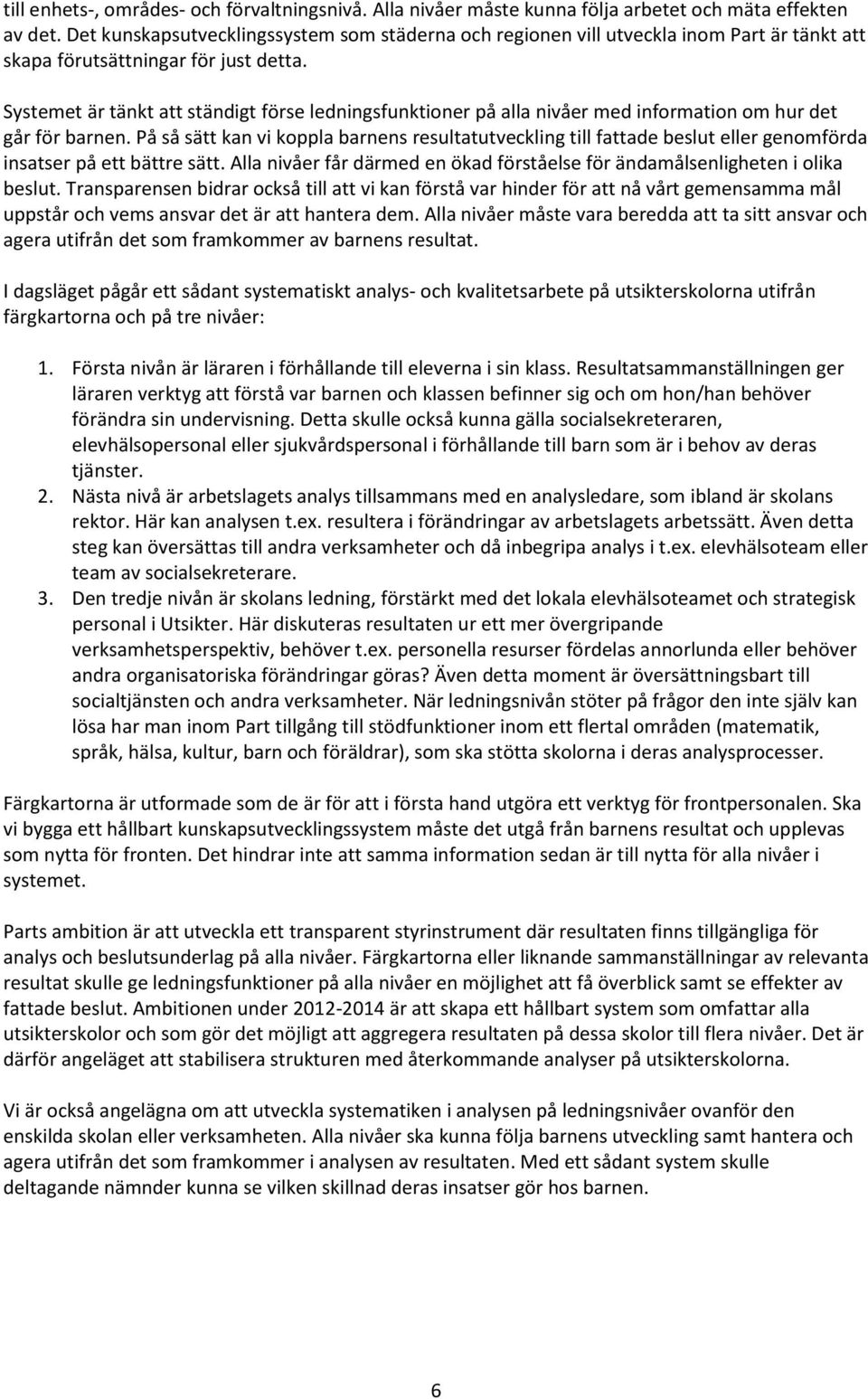 Systemet är tänkt att ständigt förse ledningsfunktioner på alla nivåer med information om hur det går för barnen.