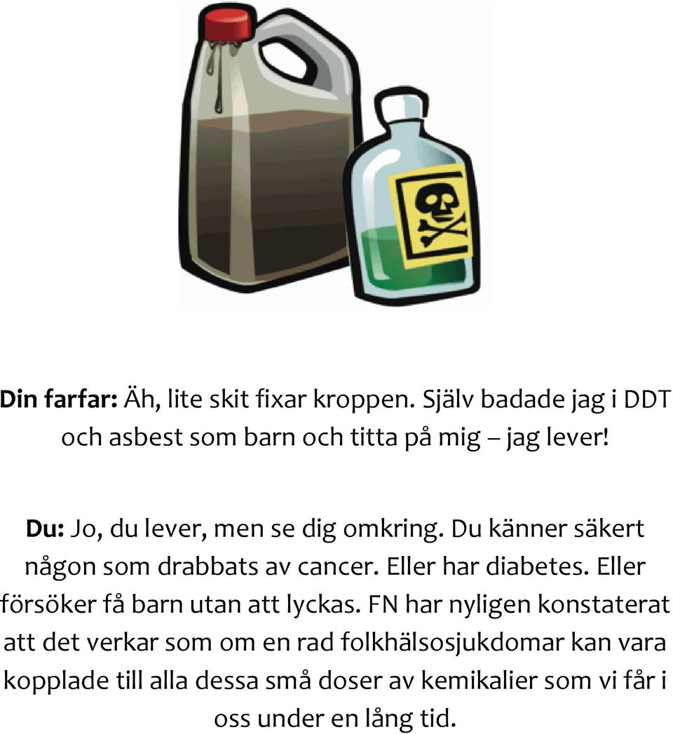 Du: Jo, du lever, men se dig omkring. Du känner säkert någon som drabbats av cancer. Eller har diabetes.