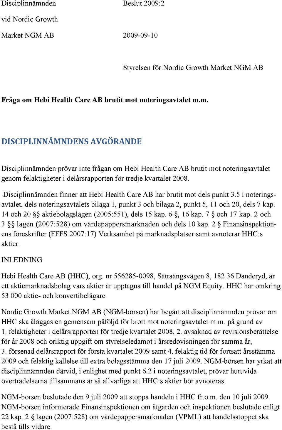 14 och 20 aktiebolagslagen (2005:551), dels 15 kap. 6, 16 kap. 7 och 17 kap. 2 och 3 lagen (2007:528) om värdepappersmarknaden och dels 10 kap.