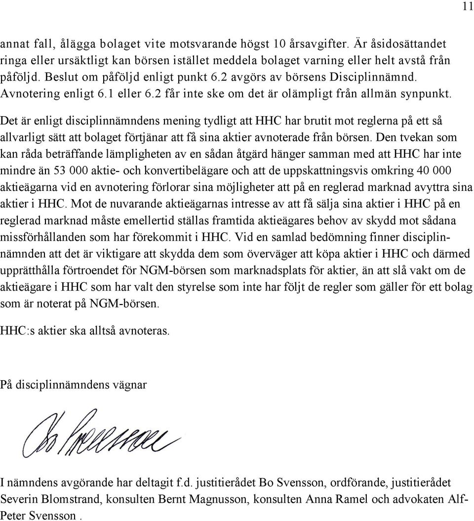 Det är enligt disciplinnämndens mening tydligt att HHC har brutit mot reglerna på ett så allvarligt sätt att bolaget förtjänar att få sina aktier avnoterade från börsen.