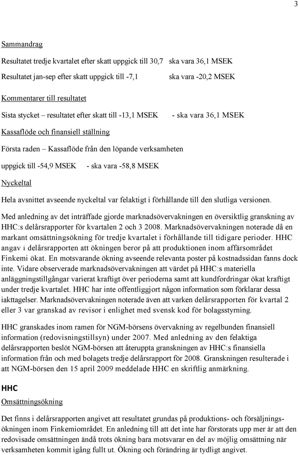 MSEK Nyckeltal Hela avsnittet avseende nyckeltal var felaktigt i förhållande till den slutliga versionen.