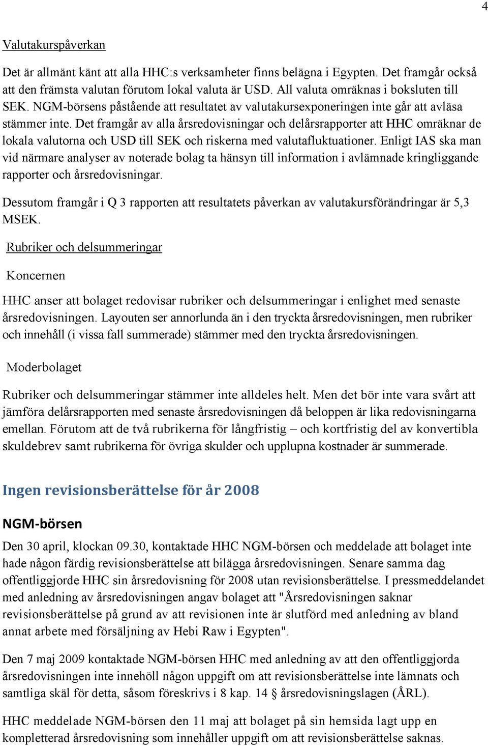 Det framgår av alla årsredovisningar och delårsrapporter att HHC omräknar de lokala valutorna och USD till SEK och riskerna med valutafluktuationer.