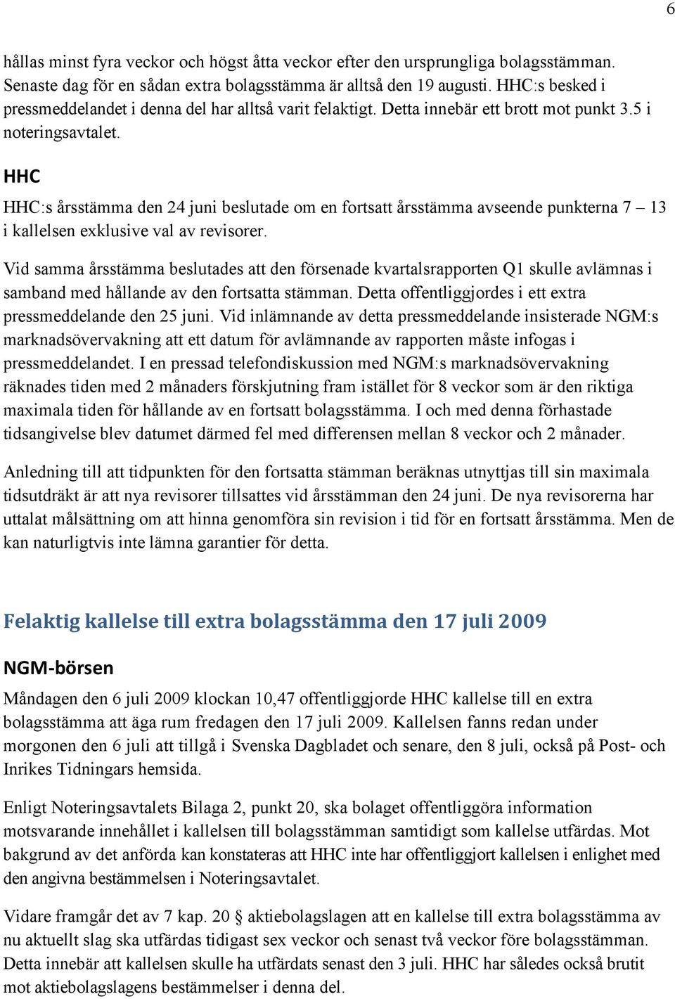 HHC HHC:s årsstämma den 24 juni beslutade om en fortsatt årsstämma avseende punkterna 7 13 i kallelsen exklusive val av revisorer.