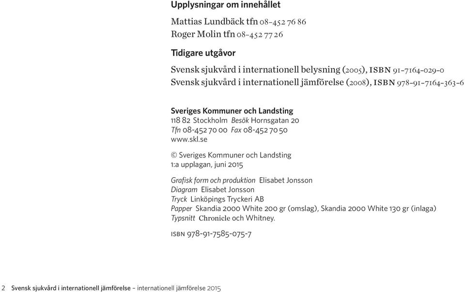 skl.se Sveriges Kommuner och Landsting 1:a upplagan, juni 2015 Grafisk form och produktion Elisabet Jonsson Diagram Elisabet Jonsson Tryck Linköpings Tryckeri AB Papper Skandia 2000