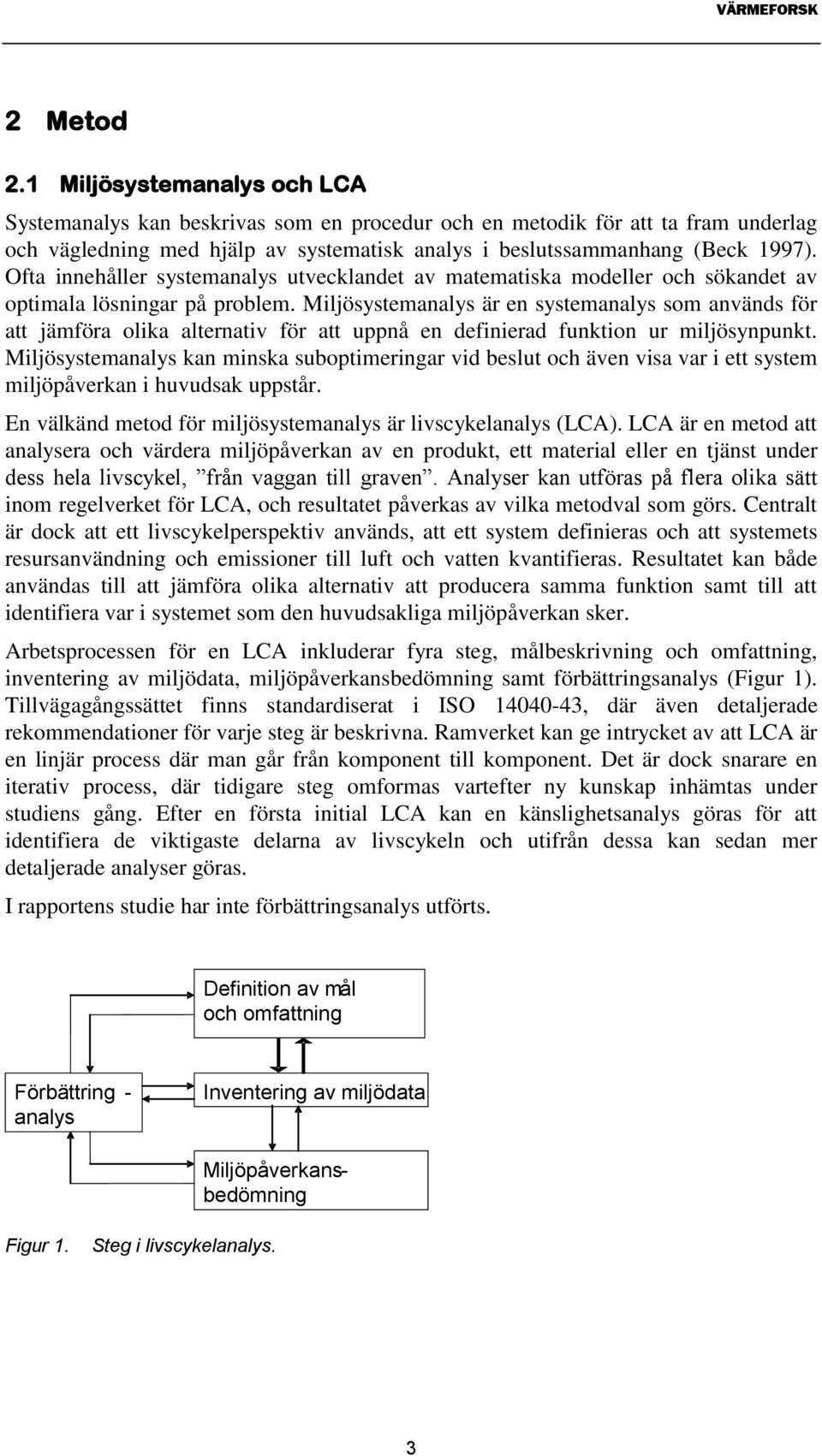 Miljösystemanalys är en systemanalys som används för att jämföra olika alternativ för att uppnå en definierad funktion ur miljösynpunkt.