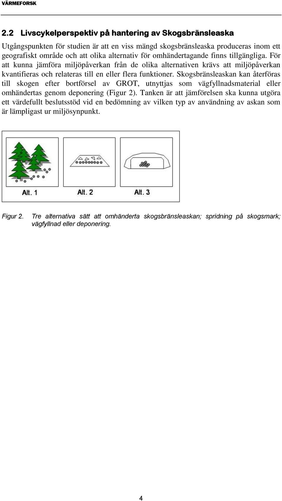 Skogsbränsleaskan kan återföras till skogen efter bortförsel av GROT, utnyttjas som vägfyllnadsmaterial eller omhändertas genom deponering (Figur 2).