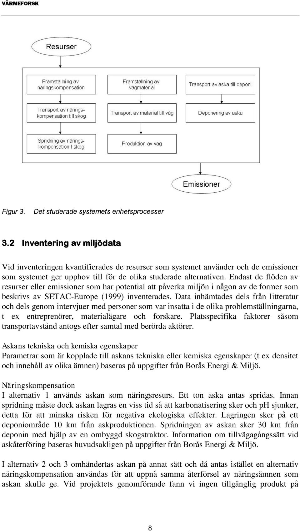 Endast de flöden av resurser eller emissioner som har potential att påverka miljön i någon av de former som beskrivs av SETAC-Europe (1999) inventerades.