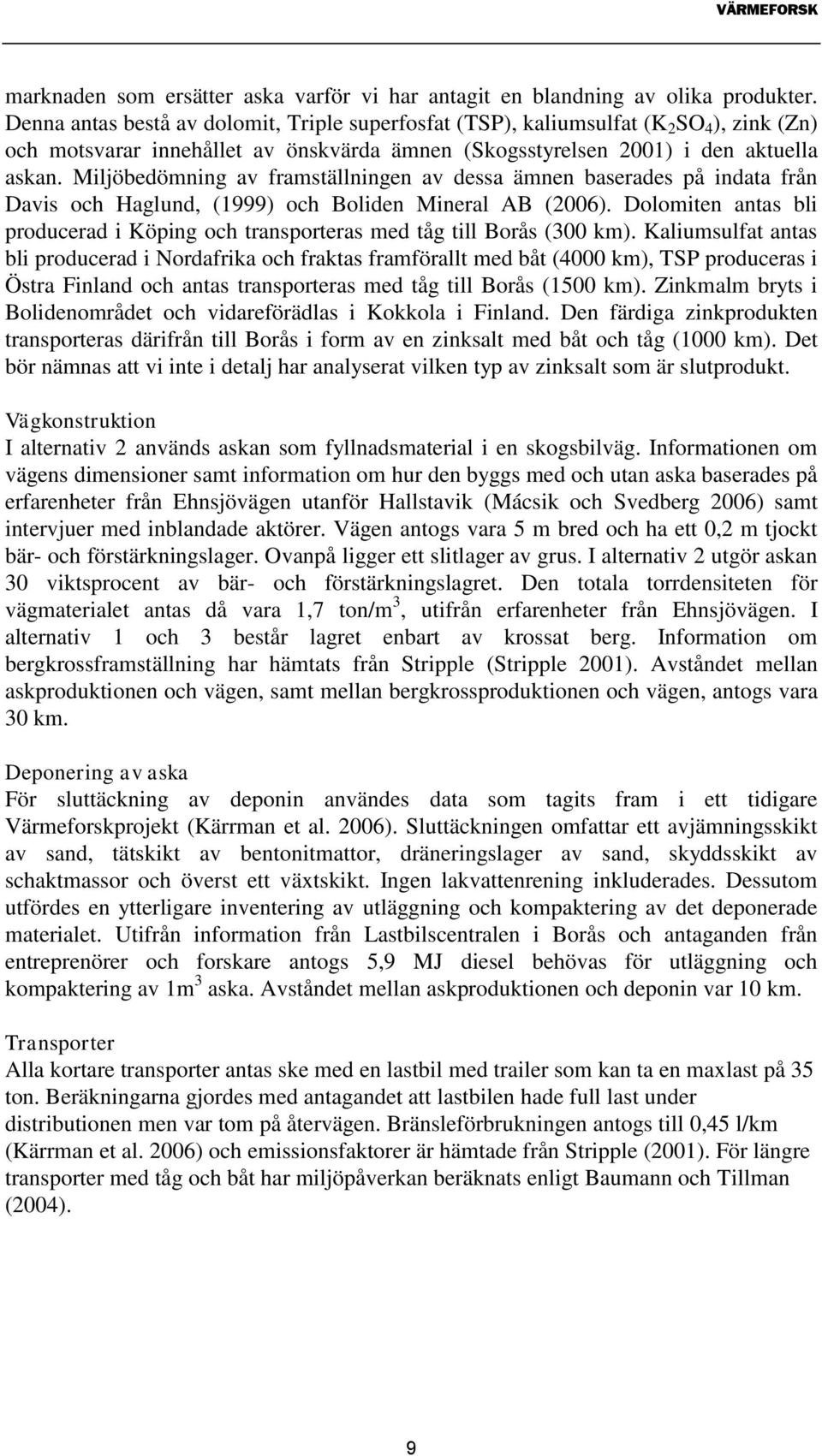 Miljöbedömning av framställningen av dessa ämnen baserades på indata från Davis och Haglund, (1999) och Boliden Mineral AB (2006).