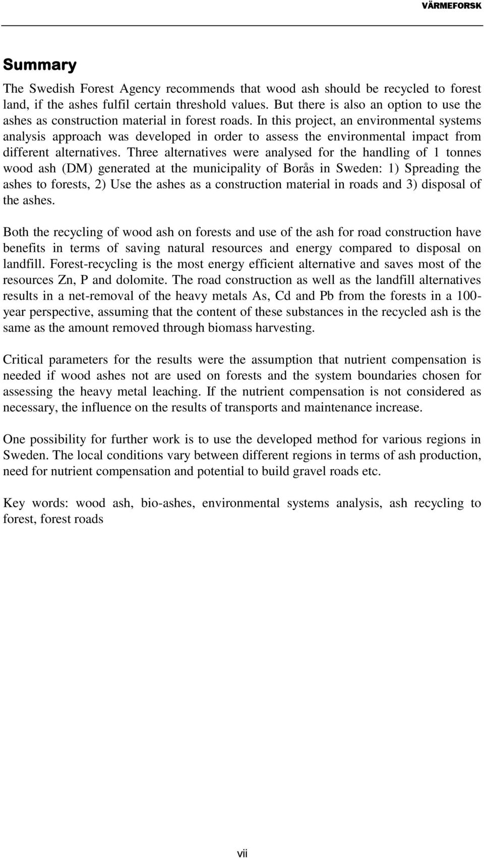 In this project, an environmental systems analysis approach was developed in order to assess the environmental impact from different alternatives.