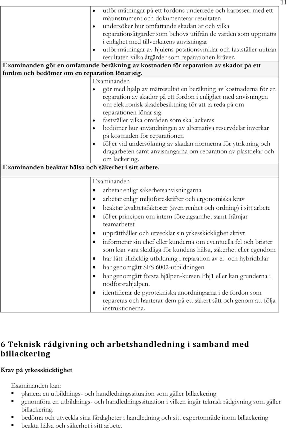 gör en omfattande beräkning av kostnaden för reparation av skador på ett fordon och bedömer om en reparation lönar sig. beaktar hälsa och säkerhet i sitt arbete.