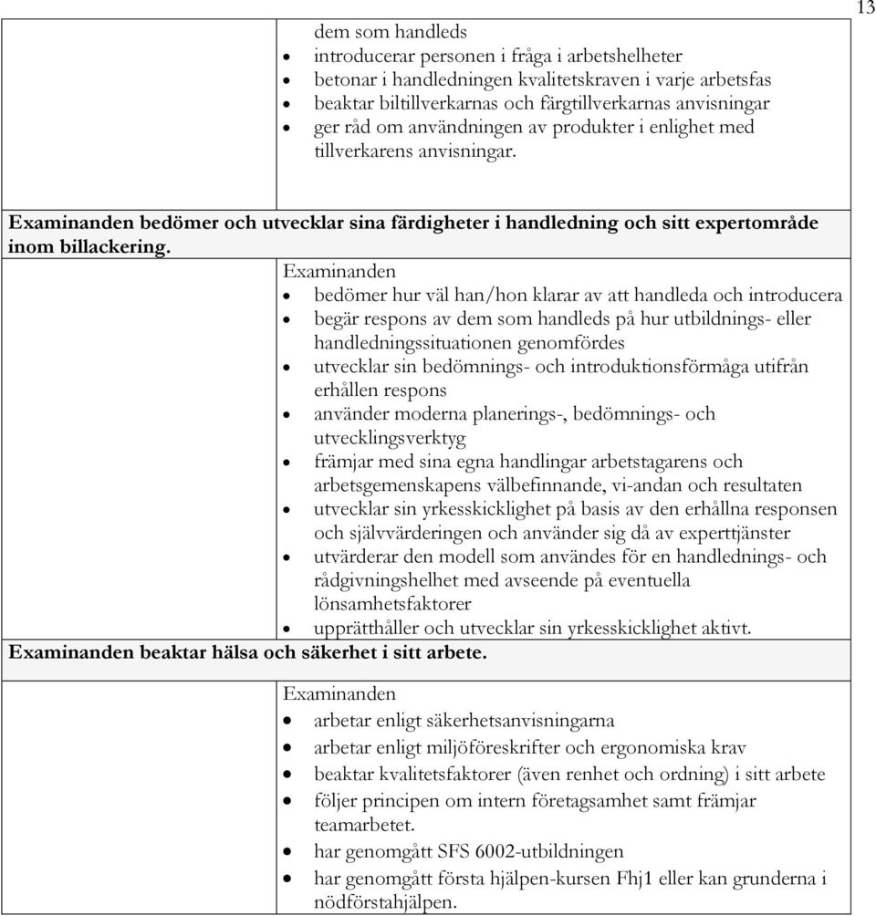 bedömer hur väl han/hon klarar av att handleda och introducera begär respons av dem som handleds på hur utbildnings- eller handledningssituationen genomfördes utvecklar sin bedömnings- och