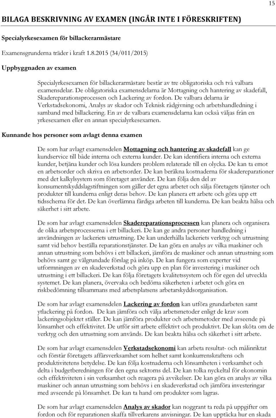 De obligatoriska examensdelarna är Mottagning och hantering av skadefall, Skadereparationsprocessen och Lackering av fordon.